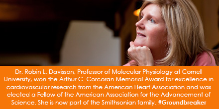 Dr. Robin L. Davisson, Professor of Molecular Physiology at Cornell University, won the Arthur C. Corcoran Memorial Award for excellence in cardiovascular research from the American Heart Association and was elected a Fellow of the American Association for the Advancement of Science. She is now part of the Smithsonian family. #Groundbreaker