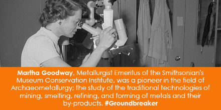 Martha Goodway, Metallurgist Emeritus of the Smithsonian's Museum Conservation Institute, was a pioneer in the field of Archaeometallurgy, the study of the traditional technologies of mining, smelting, refining, and forming of metals and their by-products. #Groundbreaker